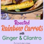 Roasted Rainbow Carrots with Ginger and Cilantro