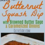 Warm Roasted Butternut Squash Dip with Browned Butter Sage and Caramelized Onions