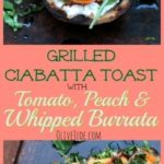 Grilled Ciabatta Toast with Tomato, Peach & Whipped Burrata #tomatoandburrata #whippedburrata #grilledciabatta #tomatoandpeach