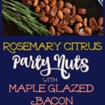 Rosemary Citrus Party Nuts with Maple Glazed Bacon #partynuts #roastednuts #rosemarycitrusnuts #mapleglazedbacon #nutsandbacon